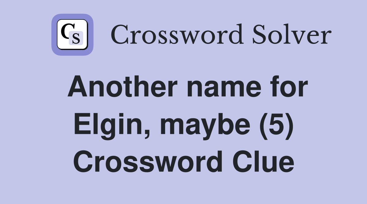 Another name for Elgin, maybe (5) - Crossword Clue Answers - Crossword